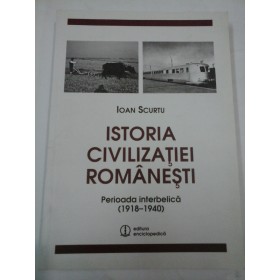 ISTORIA  CIVILIZATIEI  ROMANESTI  perioada interbelica (1918-1940)  -  IOAN  SCURTU 